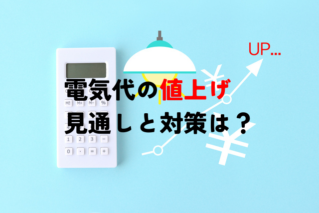 電気料金の「値上げ」はいつまで？電力会社の最新料金から今後の見通しまで解説します