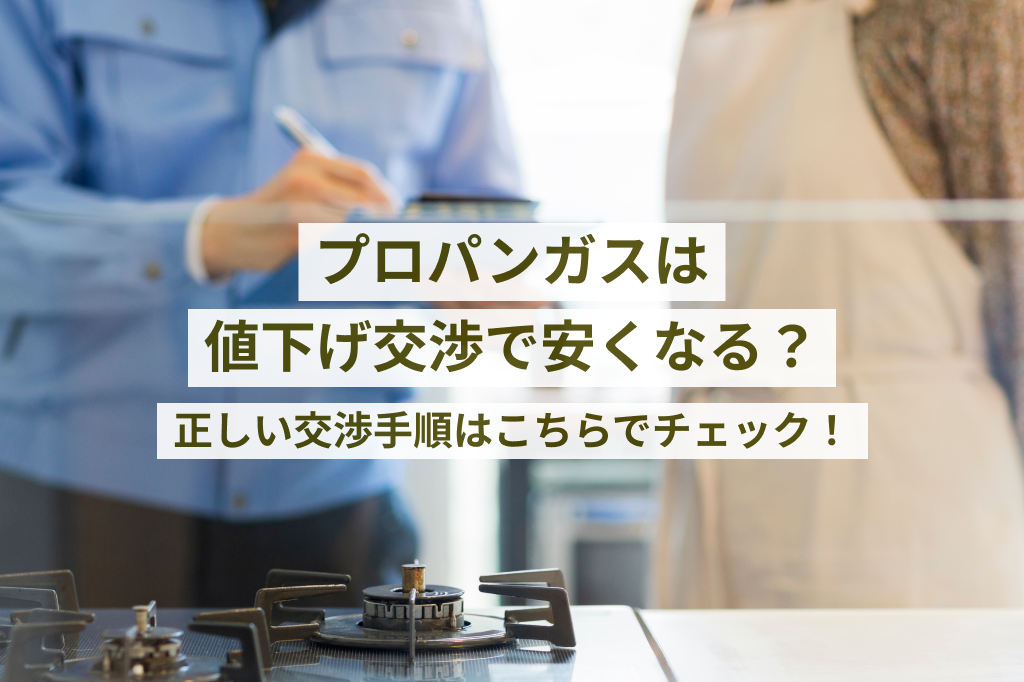 プロパンガスは値下げ交渉で安くなる？正しい交渉手順はこちらで 