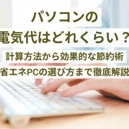 パソコンの電気代はどれくらい？計算方法から効果的な節約術、省エネPCの選び方まで徹底解説