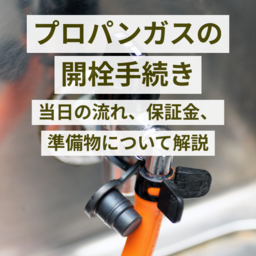 プロパンガス(LPガス)の開栓手続き完全ガイド！当日の流れ・保証金・準備物を徹底解説