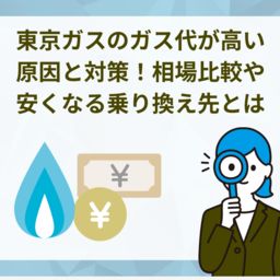 【2026年最新】東京ガスのガス代が高い3つの原因と対策！相場比較や安くなる乗り換え先を解説
